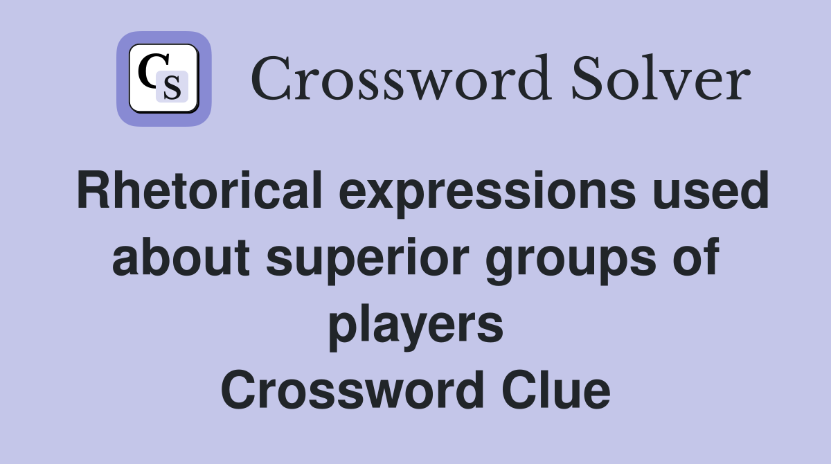 Rhetorical expressions used about superior groups of players Crossword Clue