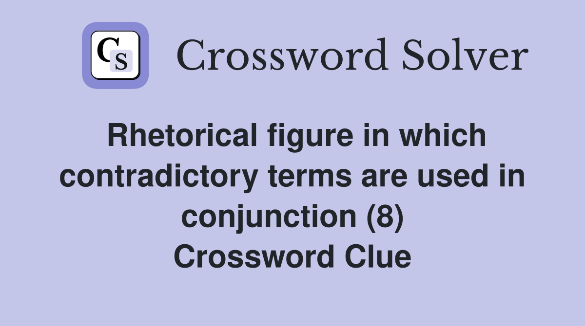 Rhetorical figure in which contradictory terms are used in conjunction (8) Crossword Clue