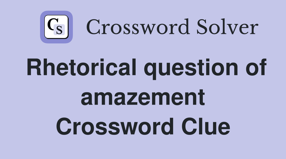 Rhetorical question of amazement Crossword Clue