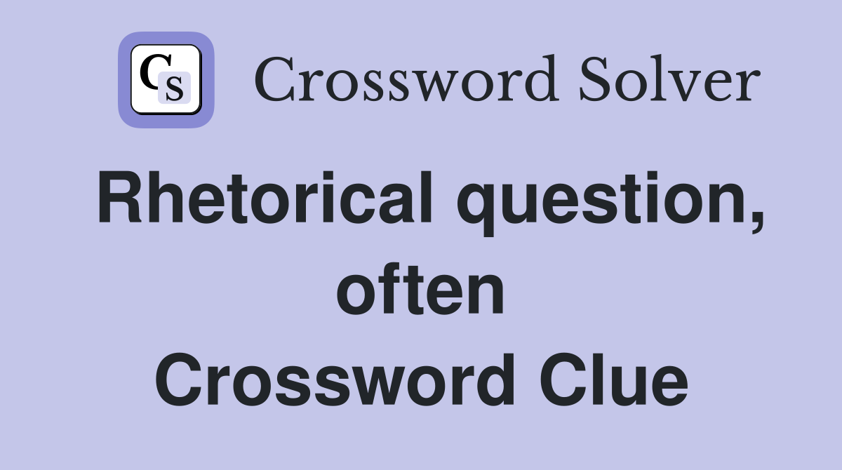 Rhetorical question, often Crossword Clue