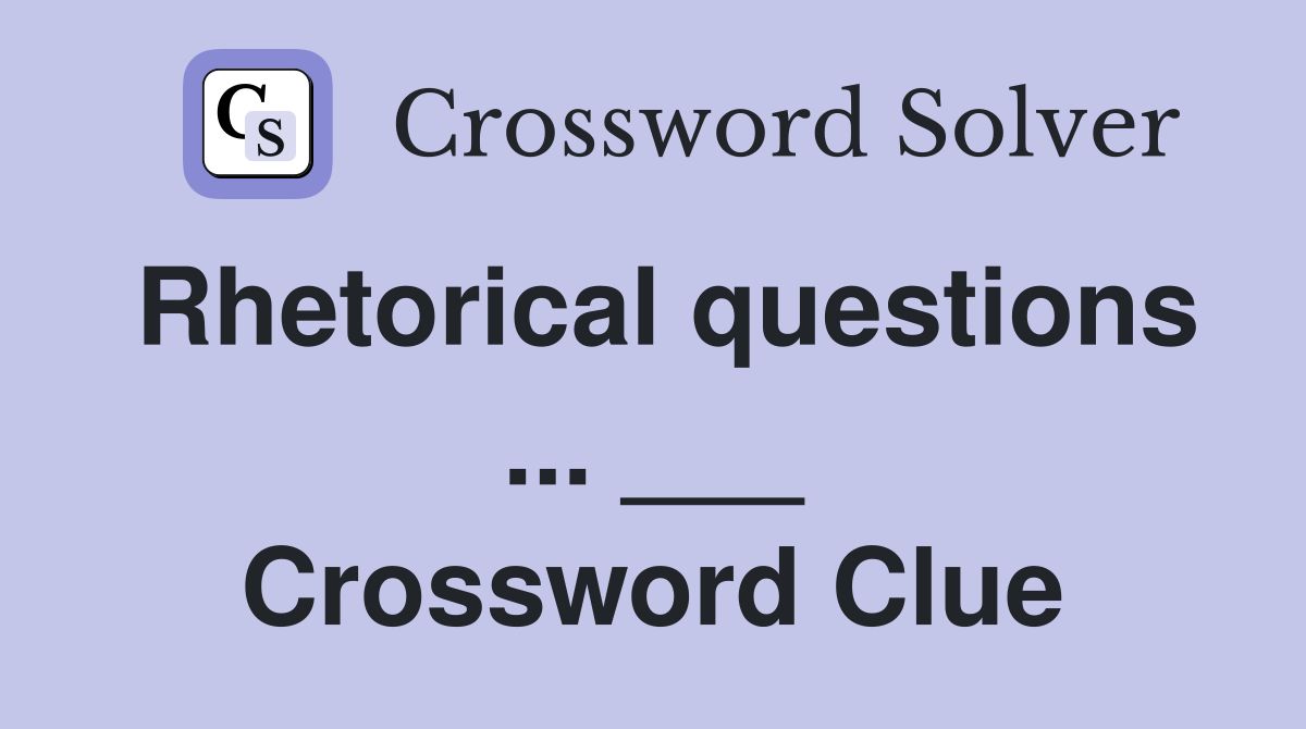 Rhetorical questions ... ___ Crossword Clue