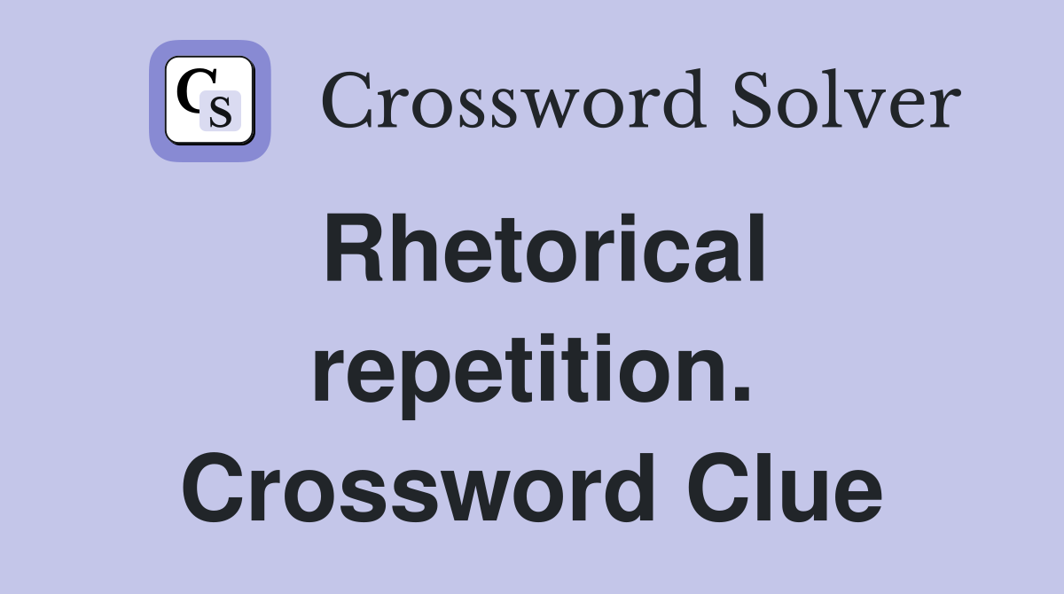 Rhetorical repetition. Crossword Clue