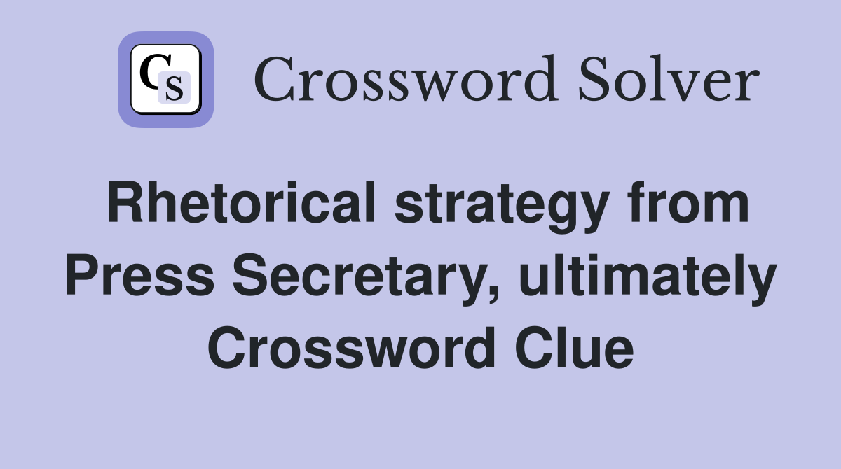 Rhetorical strategy from Press Secretary, ultimately Crossword Clue
