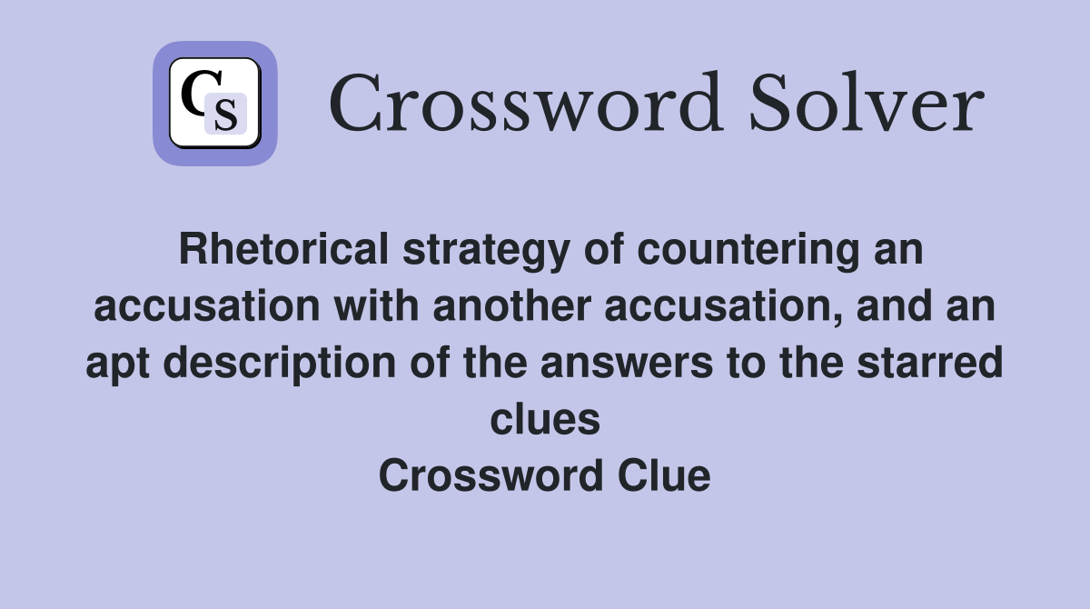 Rhetorical strategy of countering an accusation with another accusation, and an apt description of the answers to the starred clues Crossword Clue