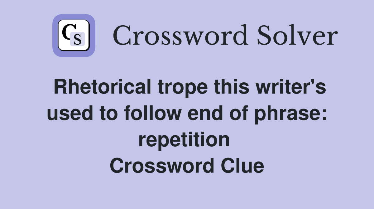 Rhetorical trope this writer's used to follow end of phrase: repetition  Crossword Clue