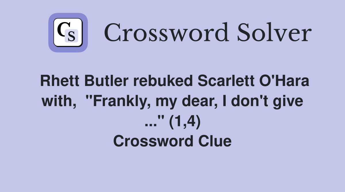 Rhett Butler rebuked Scarlett O'Hara with,  "Frankly, my dear, I don't give ..." (1,4) Crossword Clue