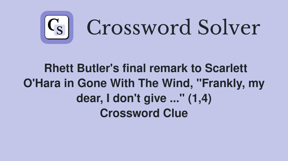 Rhett Butler's final remark to Scarlett O'Hara in Gone With The Wind, "Frankly, my dear, I don't give ..." (1,4) Crossword Clue