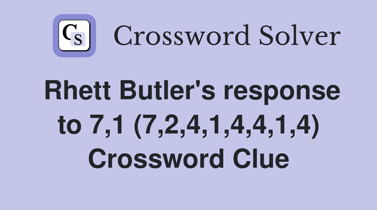 Rhett Butler's response to 7,1 (7,2,4,1,4,4,1,4) Crossword Clue