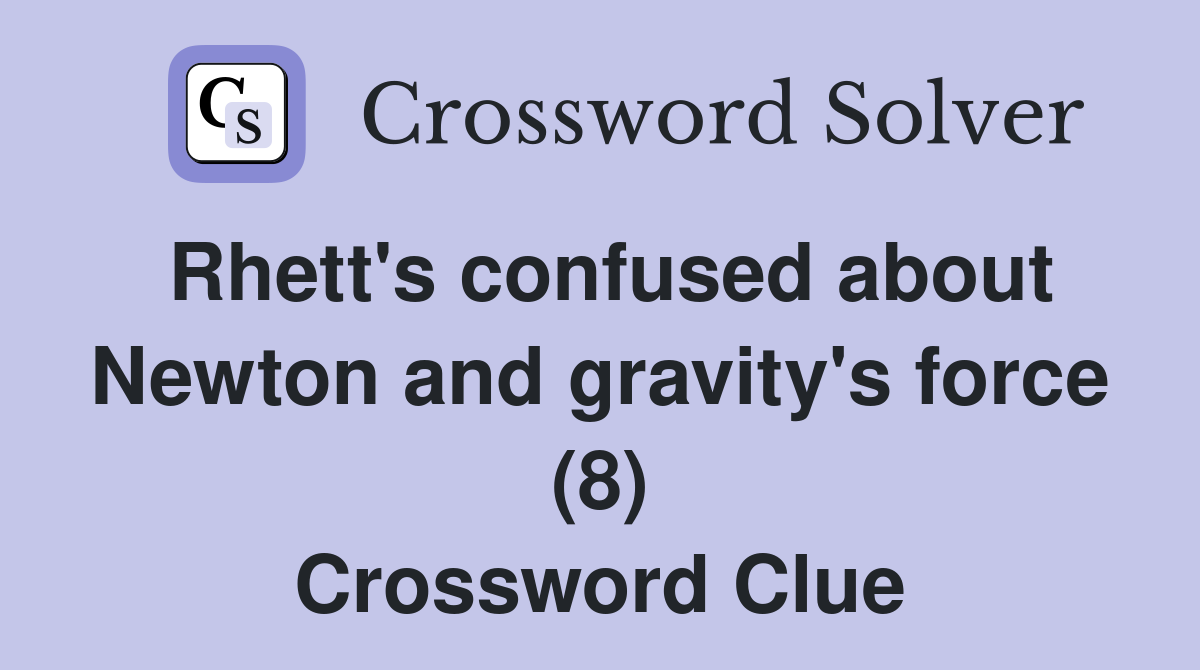 Rhett's confused about Newton and gravity's force (8) Crossword Clue