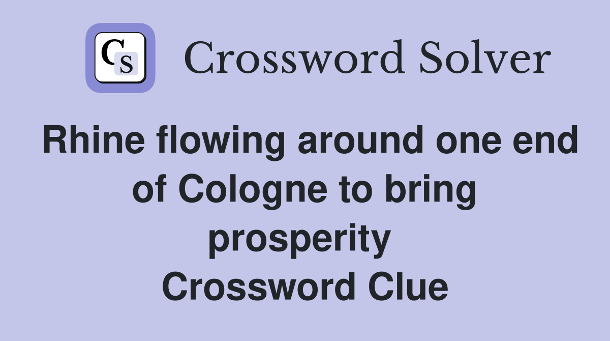 Rhine flowing around one end of Cologne to bring prosperity  Crossword Clue