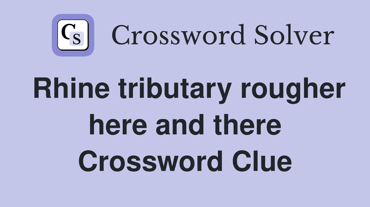 Rhine tributary rougher here and there Crossword Clue