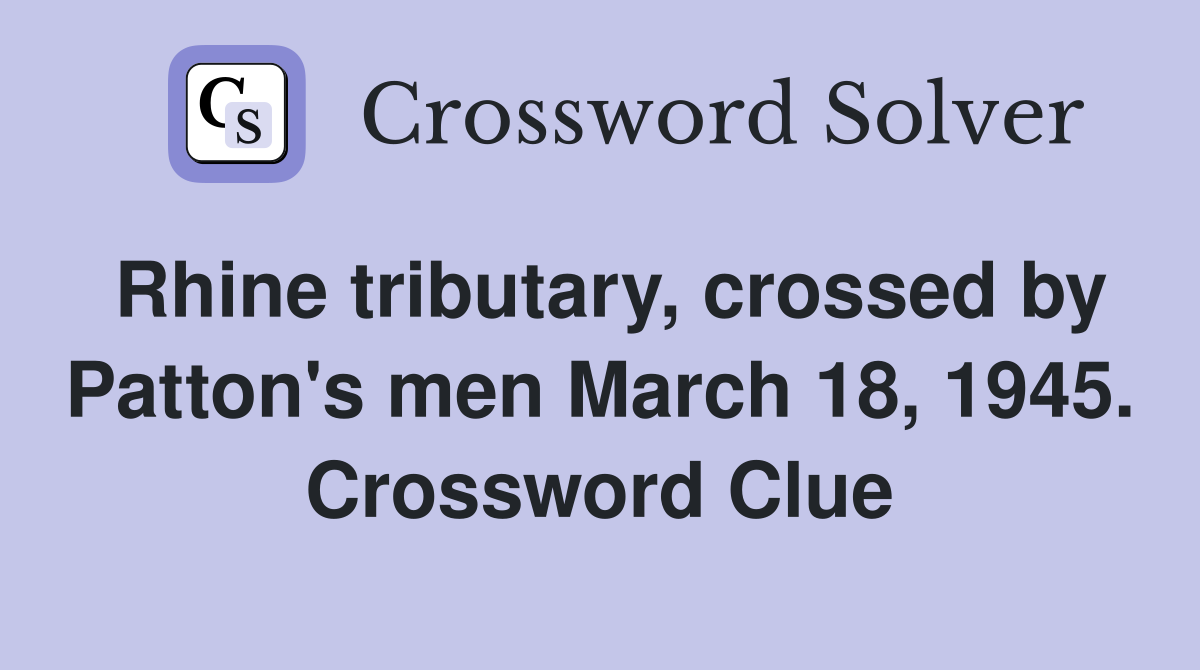 Rhine tributary, crossed by Patton's men March 18, 1945. Crossword Clue