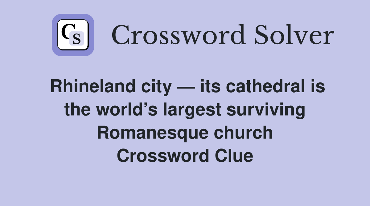 Rhineland city — its cathedral is the world’s largest surviving Romanesque church Crossword Clue