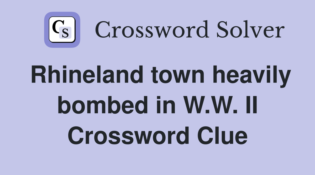Rhineland town heavily bombed in W.W. II Crossword Clue