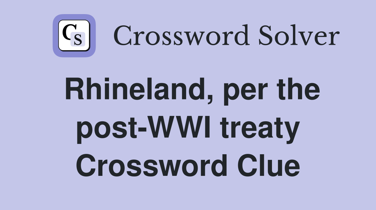 Rhineland, per the post-WWI treaty Crossword Clue