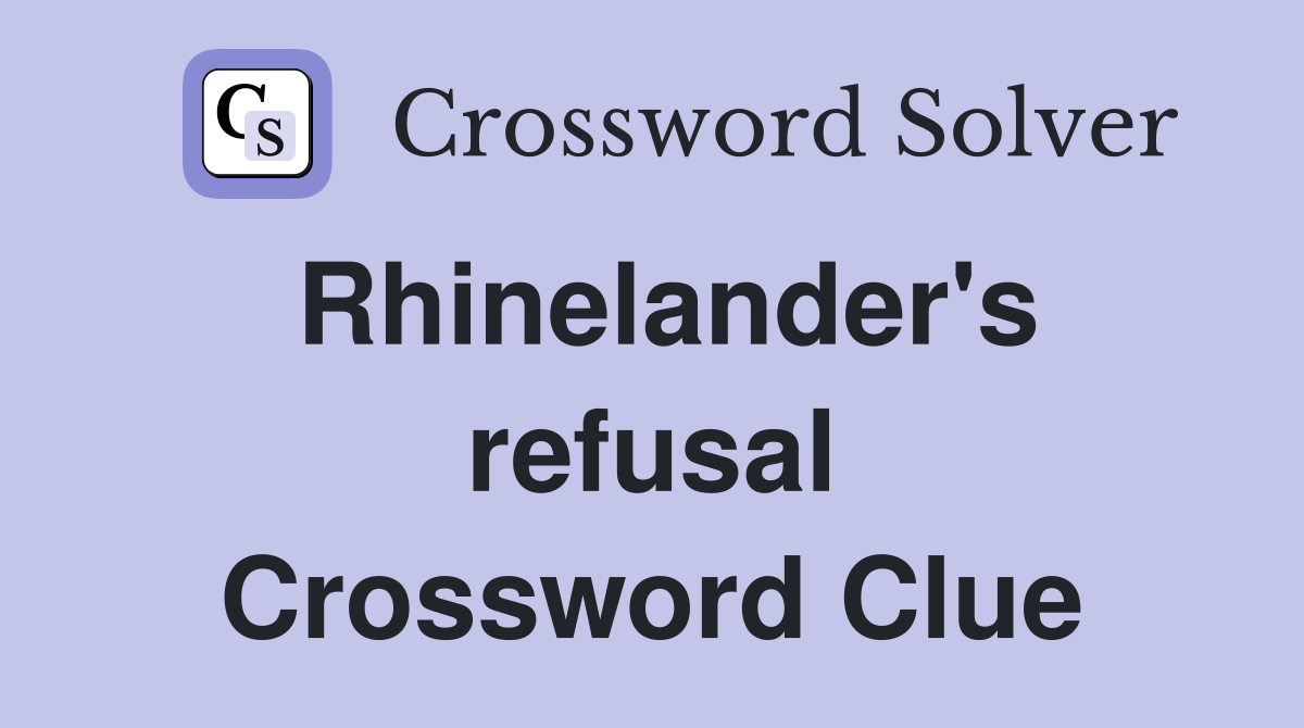 Rhinelander's refusal Crossword Clue