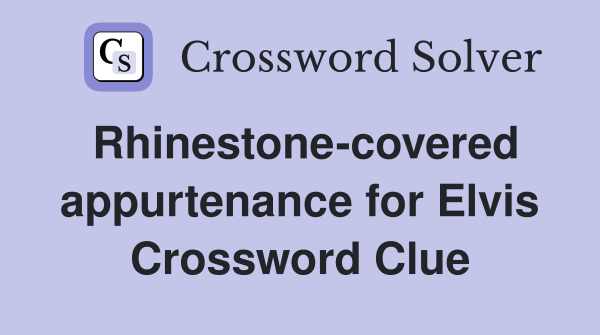 Rhinestone-covered appurtenance for Elvis Crossword Clue