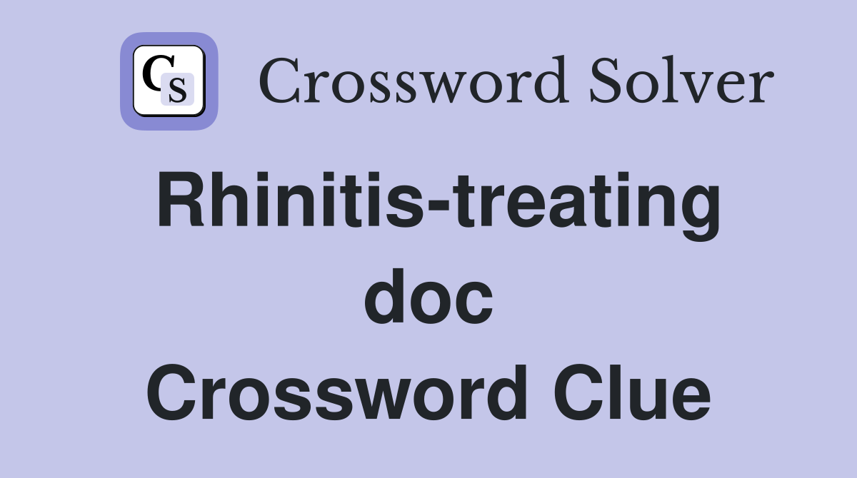 Rhinitis-treating doc Crossword Clue