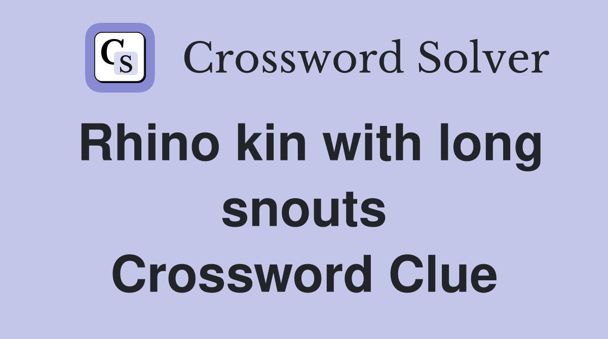 Rhino kin with long snouts Crossword Clue