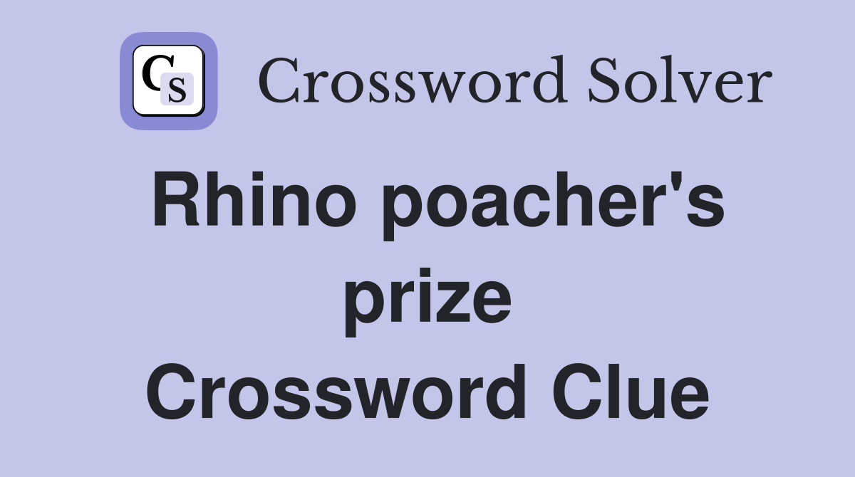 Rhino poacher's prize Crossword Clue
