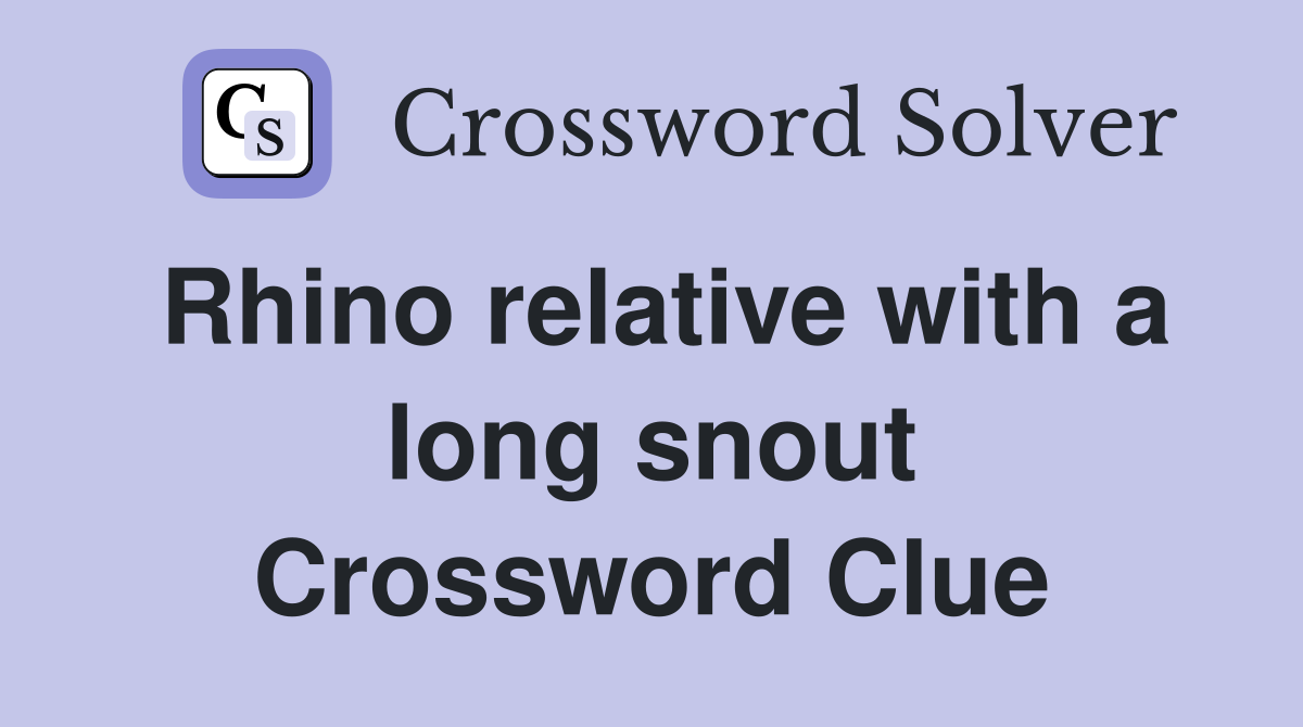 Rhino relative with a long snout Crossword Clue