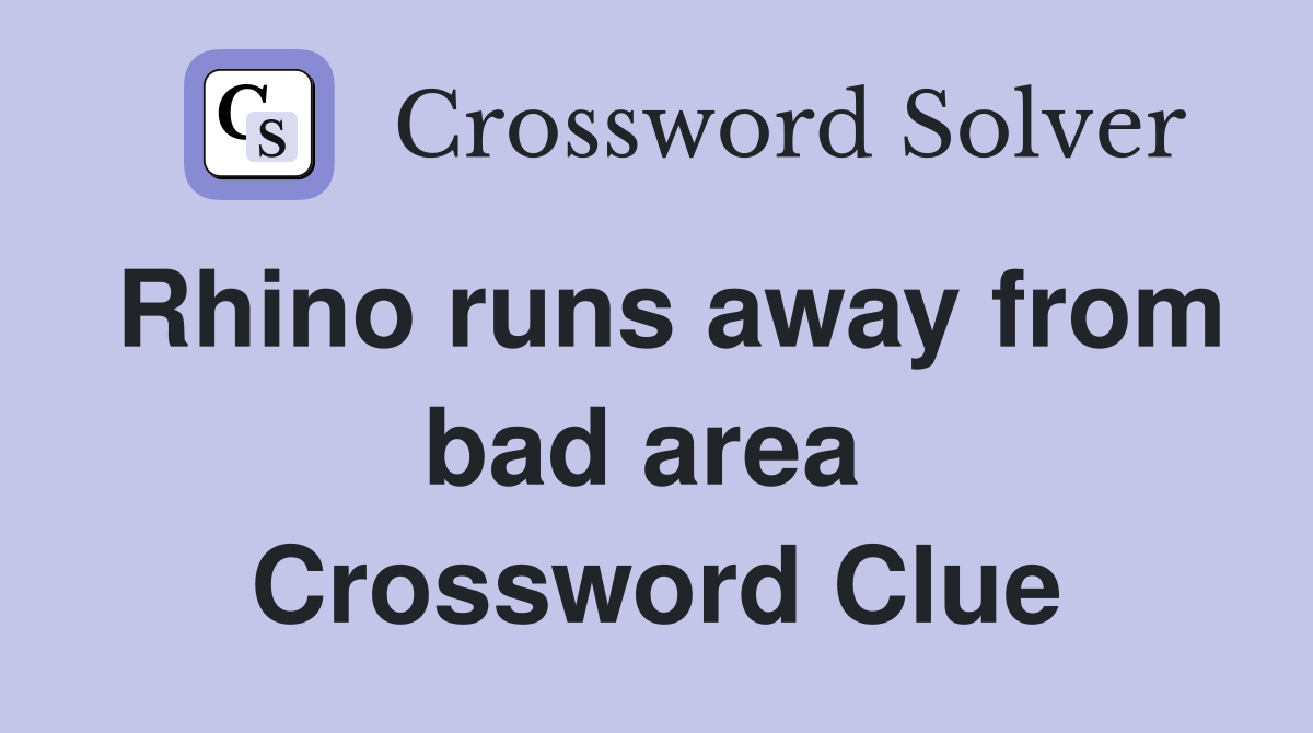 Rhino runs away from bad area  Crossword Clue