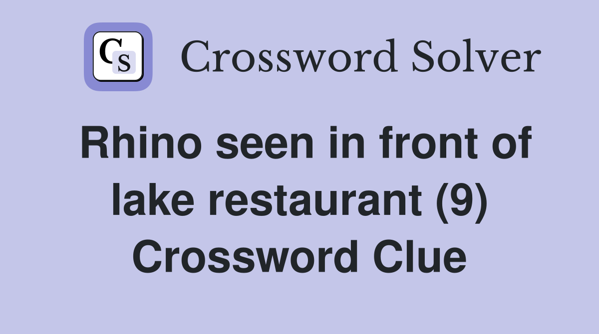 Rhino seen in front of lake restaurant (9) Crossword Clue