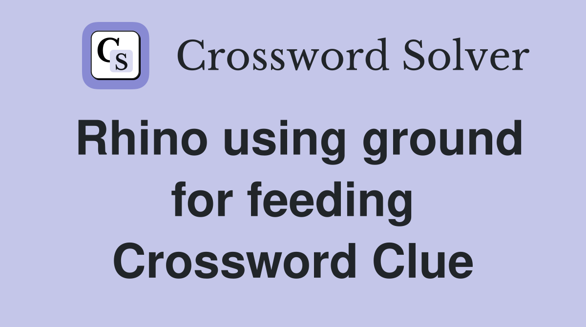Rhino using ground for feeding Crossword Clue