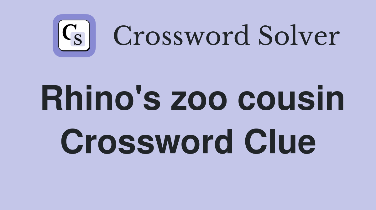 Rhino's zoo cousin Crossword Clue