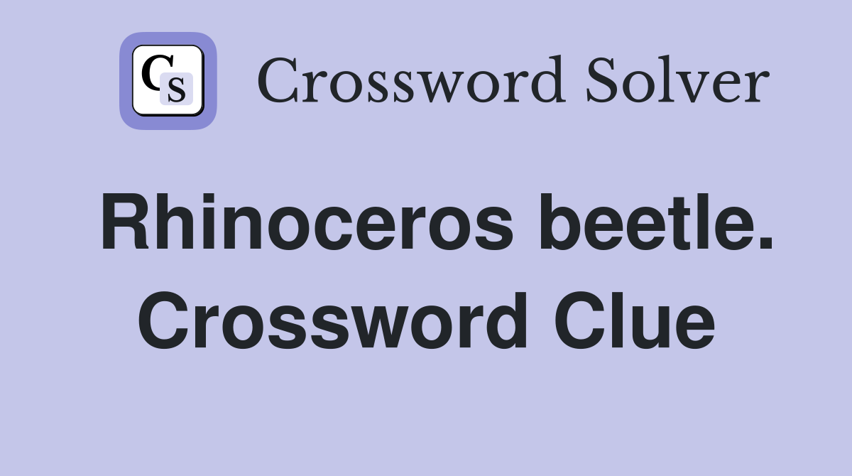 Rhinoceros beetle. Crossword Clue