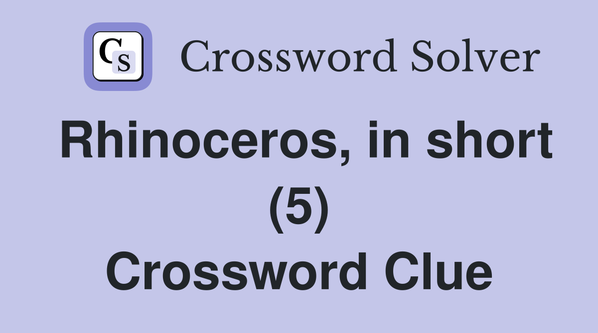 Rhinoceros, in short (5) Crossword Clue