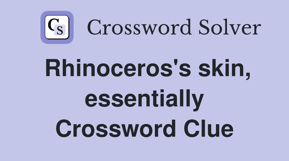 Rhinoceros's skin, essentially Crossword Clue