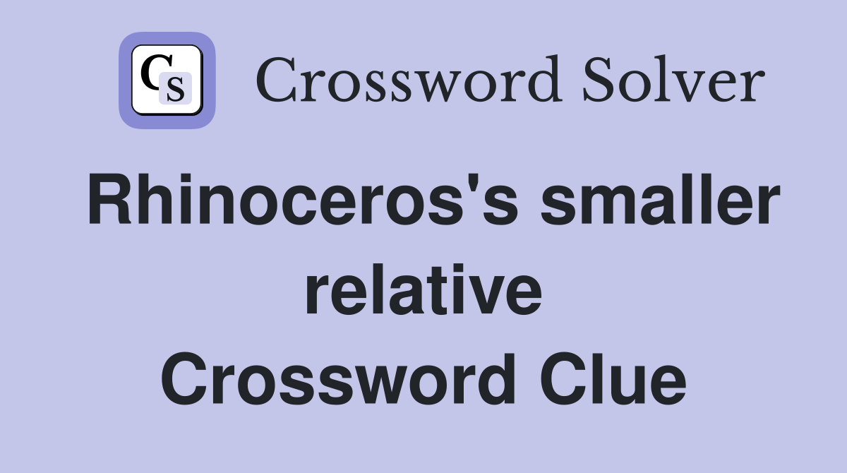 Rhinoceros's smaller relative Crossword Clue