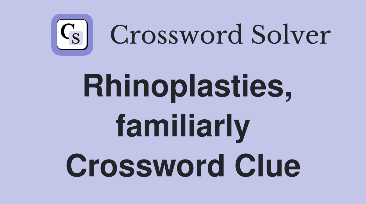 Rhinoplasties, familiarly Crossword Clue