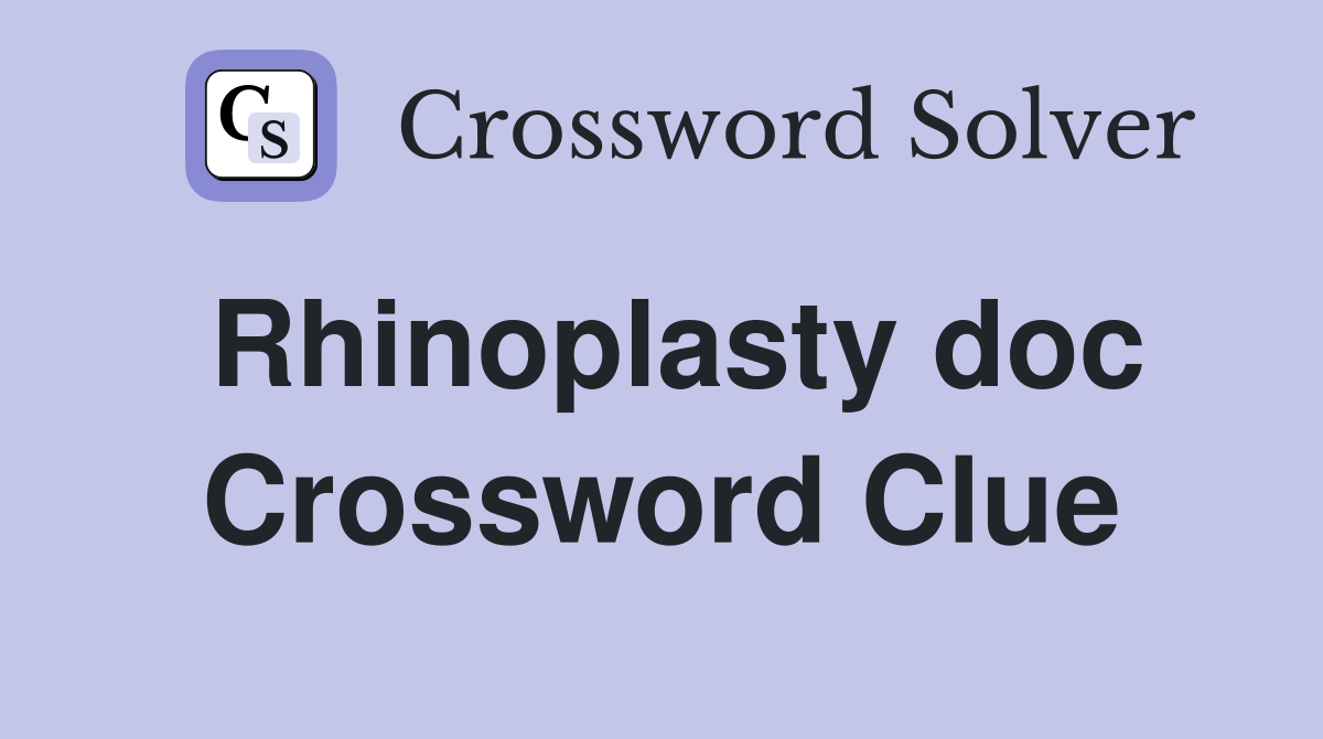 Rhinoplasty doc Crossword Clue