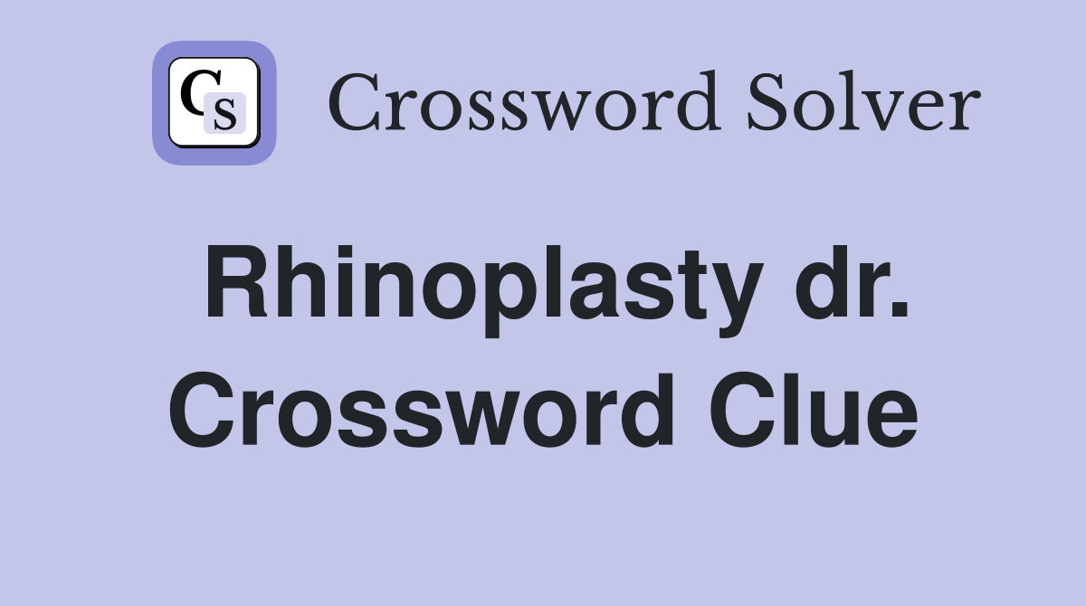 Rhinoplasty dr. Crossword Clue