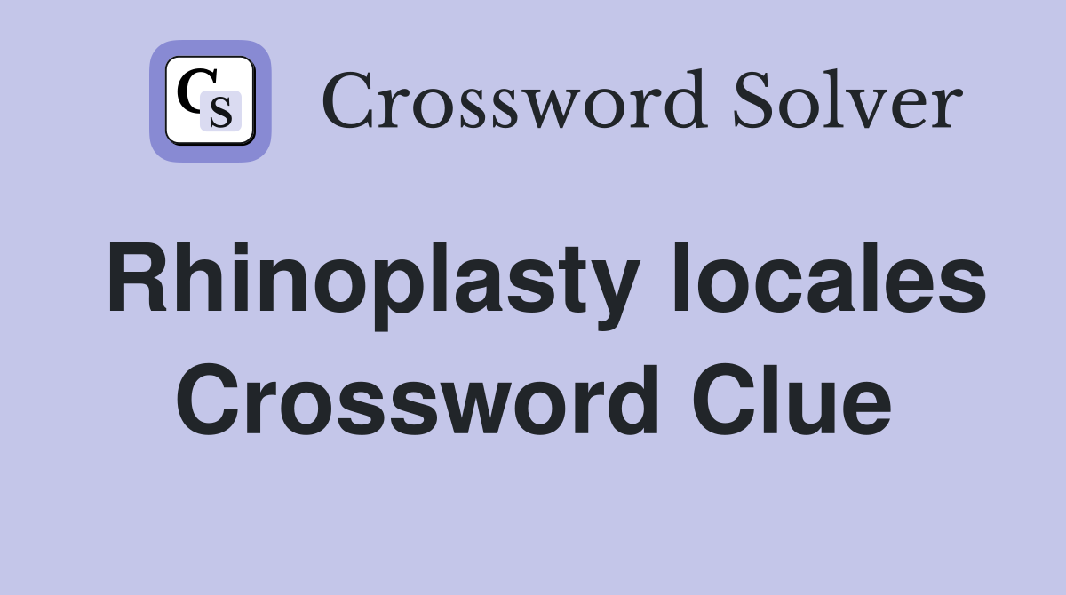 Rhinoplasty locales Crossword Clue