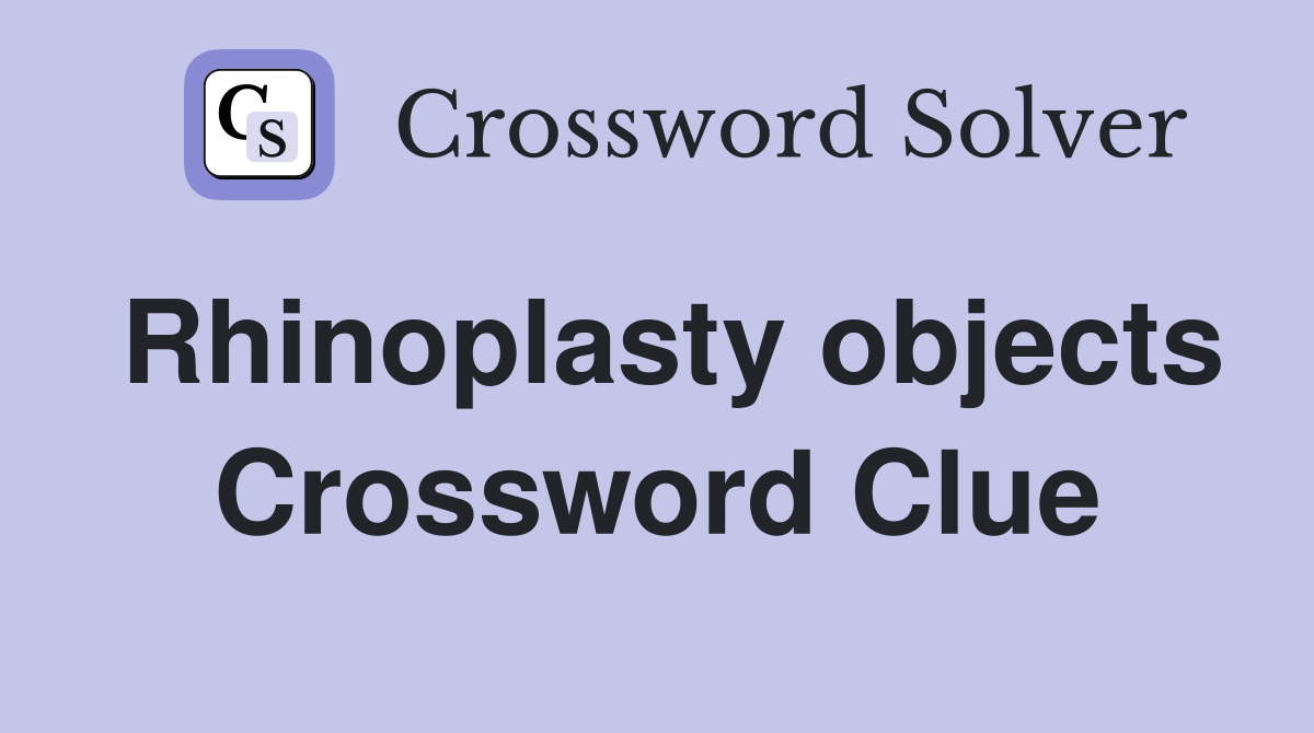 Rhinoplasty objects Crossword Clue