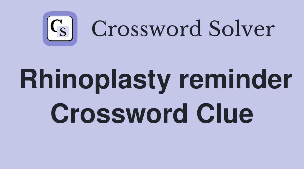 Rhinoplasty reminder Crossword Clue