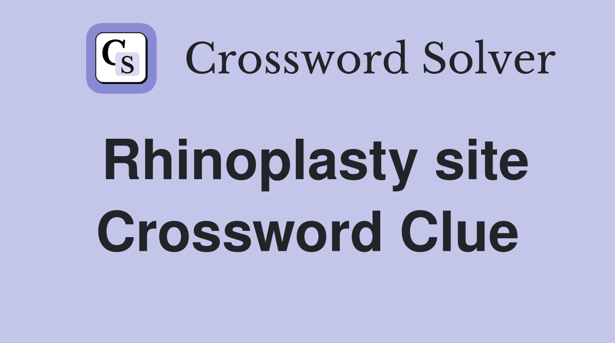 Rhinoplasty site Crossword Clue