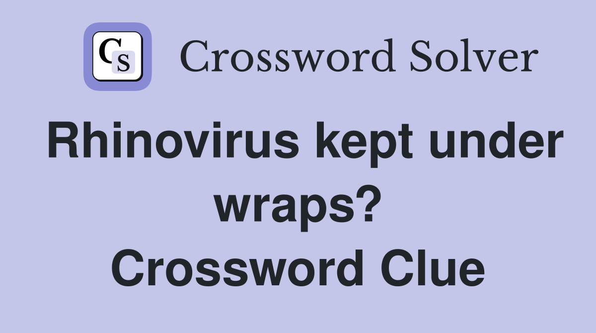 Rhinovirus kept under wraps? Crossword Clue