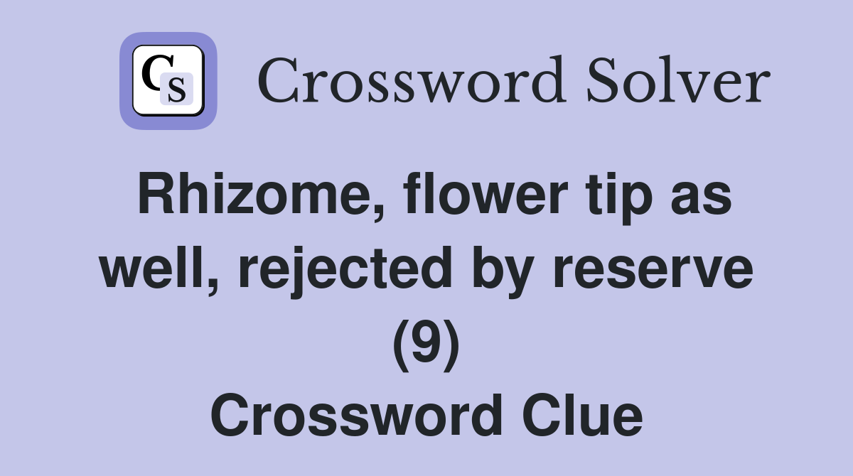 Rhizome, flower tip as well, rejected by reserve (9) Crossword Clue