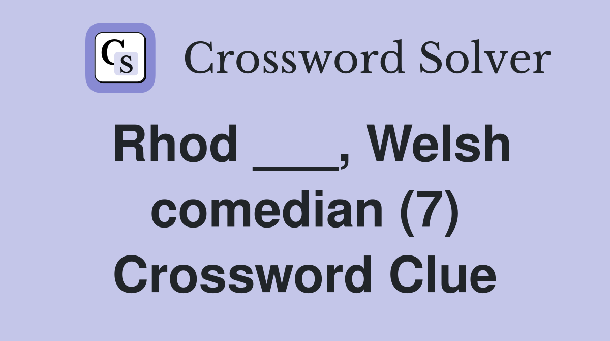 Rhod ___, Welsh comedian (7) Crossword Clue