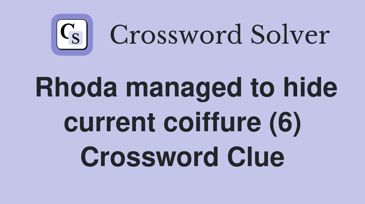 Rhoda managed to hide current coiffure (6) Crossword Clue