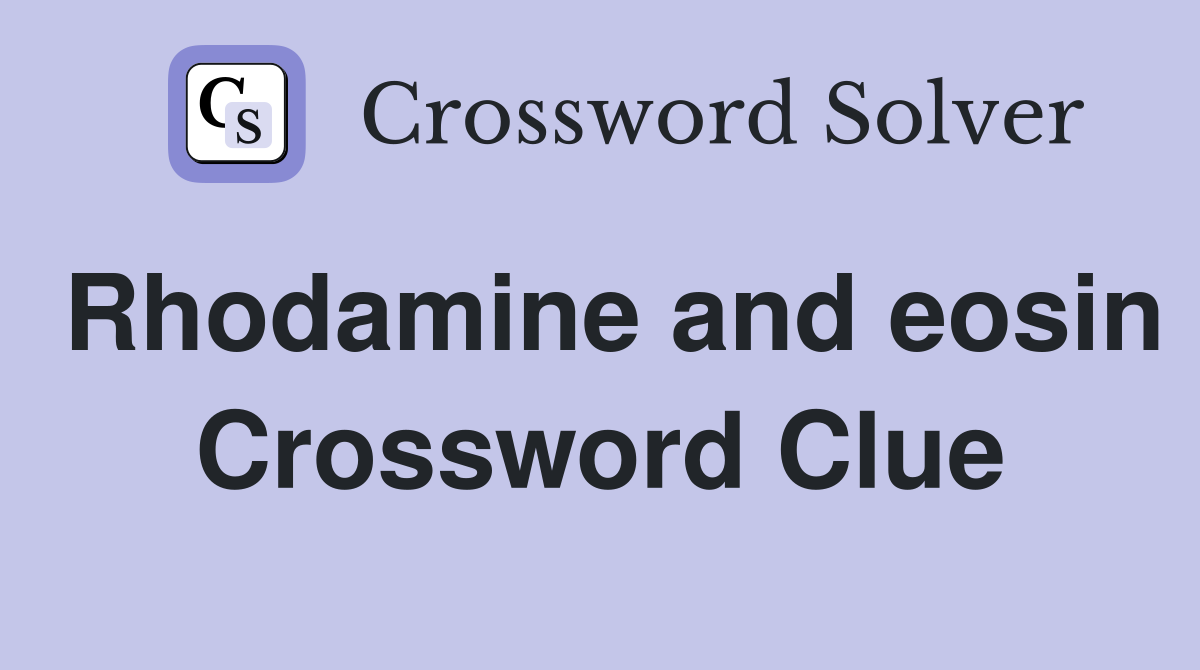 Rhodamine and eosin Crossword Clue