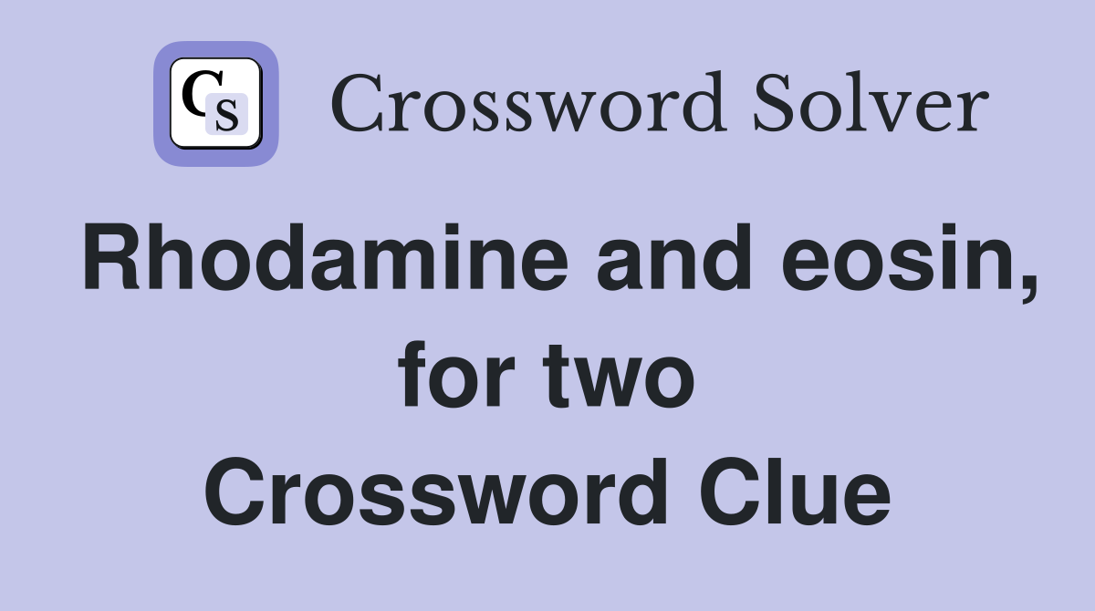 Rhodamine and eosin, for two Crossword Clue