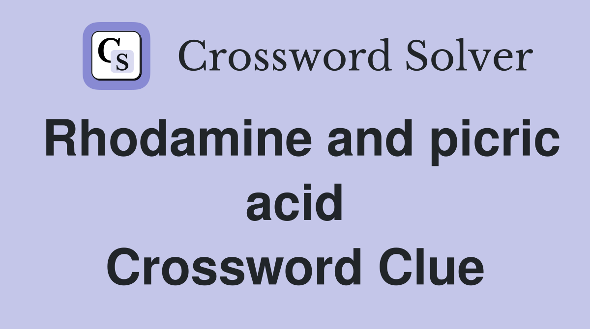 Rhodamine and picric acid Crossword Clue
