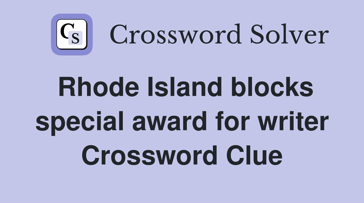 Rhode Island blocks special award for writer Crossword Clue