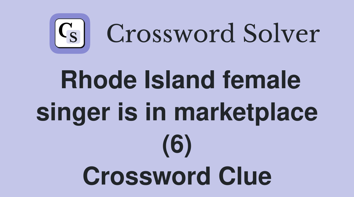 Rhode Island female singer is in marketplace (6) Crossword Clue