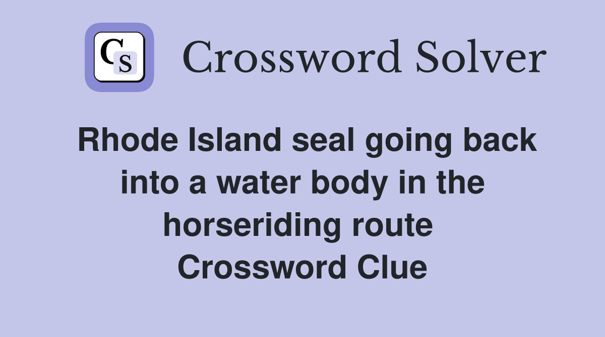 Rhode Island seal going back into a water body in the horseriding route  Crossword Clue